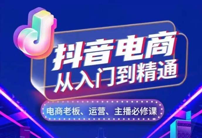 抖音电商从入门到精通，​从账号、流量、人货场、主播、店铺五个方面，全面解析抖音电商核心逻辑-赛德副业库