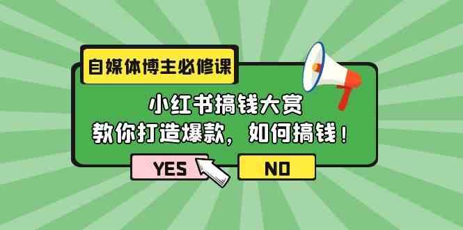 自媒体博主必修课：小红书搞钱大赏，教你打造爆款，如何搞钱（11节课）-赛德副业库