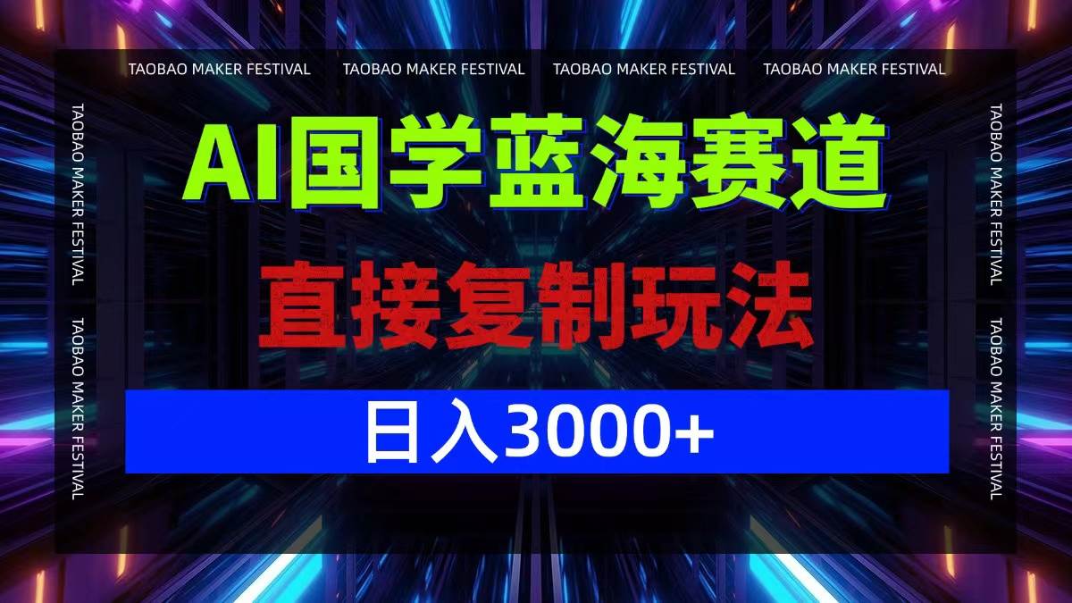 （12748期）AI国学蓝海赛道，直接复制玩法，轻松日入3000+-赛德副业库