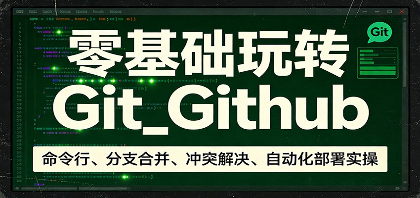 零基础玩转Git_Github:命令行、分支合并、冲突解决、自动化部署实操-赛德副业库