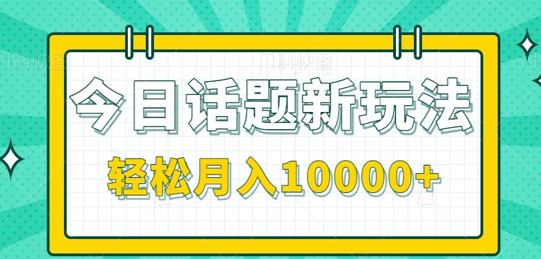 今日话题新玩法,零成本零门槛单条作品百万流量,月入10000+-赛德副业库