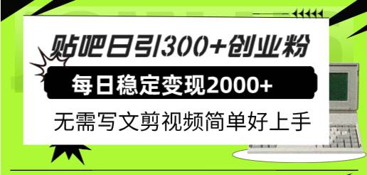 （7711期）贴吧日引300+创业粉日稳定2000+收益无需写文剪视频简单好上手！-赛德副业库