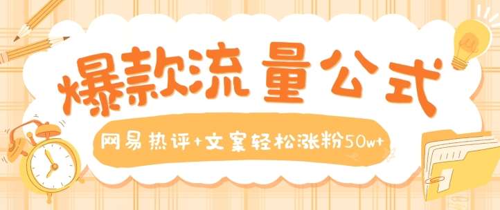 爆款流量公式，网易热评+文案轻松涨粉50w+【揭秘】-赛德副业库