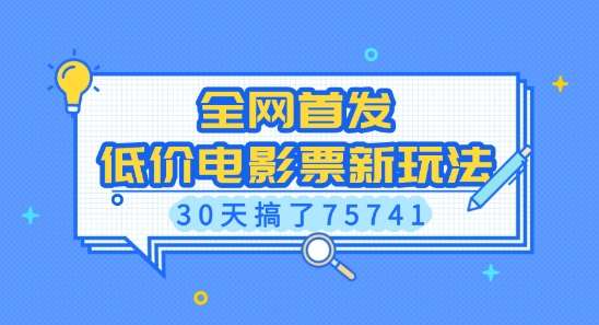 全网首发，低价电影票新玩法，已有人30天搞了75741【揭秘】-赛德副业库