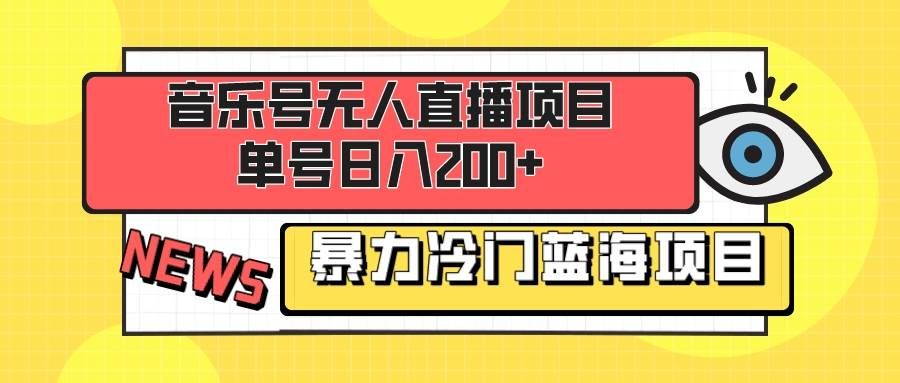 （8300期）音乐号无人直播项目，单号日入200+ 妥妥暴力蓝海项目 最主要是小白也可操作-赛德副业库
