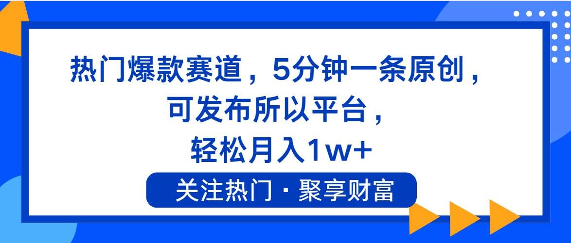 （11810期）热门爆款赛道，5分钟一条原创，可发布所以平台， 轻松月入1w+-赛德副业库