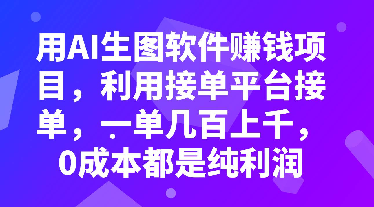 （7813期）用AI生图软件赚钱项目，利用接单平台接单，一单几百上千，0成本都是纯利润-赛德副业库