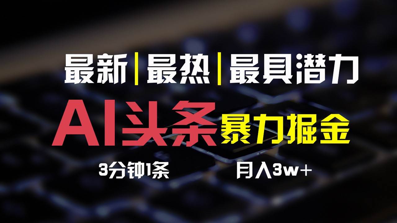 AI头条3天必起号，简单无需经验，3分钟1条，一键多渠道发布，复制粘贴月入3W+-赛德副业库