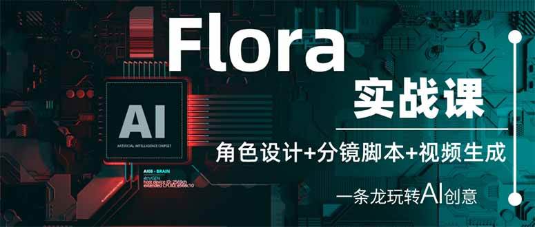 (14225期)Flora实战课:角色设计+分镜脚本+视频生成,一条龙玩转AI创意-赛德副业库