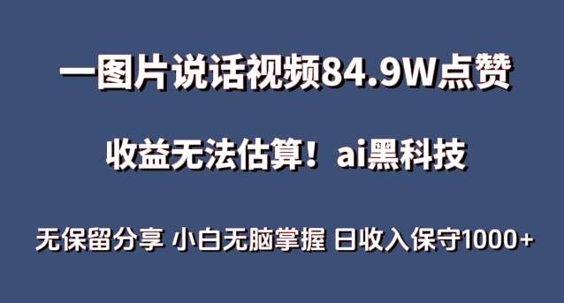 一图片说话视频84.9W点赞，收益无法估算，ai赛道蓝海项目，小白无脑掌握日收入保守1000+【揭秘】-赛德副业库