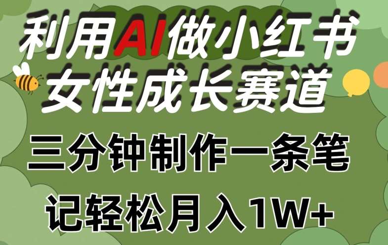 利用Ai做小红书女性成长赛道，三分钟制作一条笔记，轻松月入1w+【揭秘】-赛德副业库