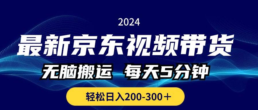 （10900期）最新京东视频带货，无脑搬运，每天5分钟 ， 轻松日入200-300＋-赛德副业库