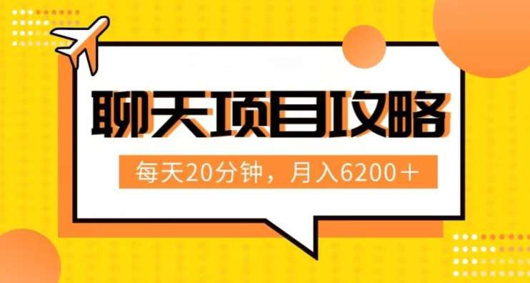 聊天项目最新玩法，每天20分钟，月入6200＋，附详细实操流程解析（六节课）【揭秘】-赛德副业库