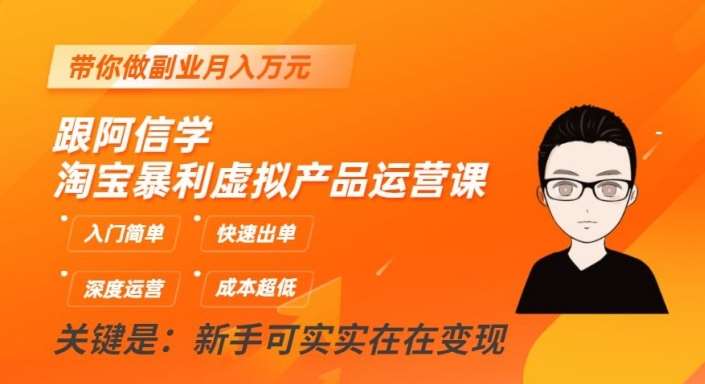 跟阿信学淘宝暴利虚拟产品运营课，入门简单，快速出单，带你做副业月入万元-赛德副业库