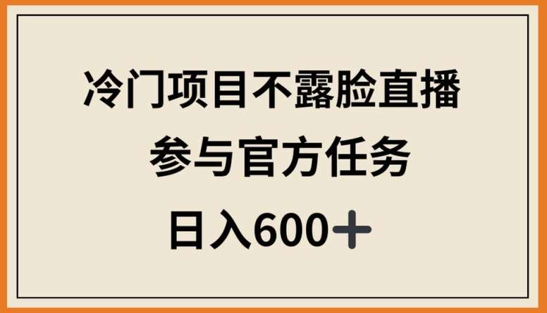 冷门项目不露脸直播，参与官方任务，日入600+【揭秘】-赛德副业库