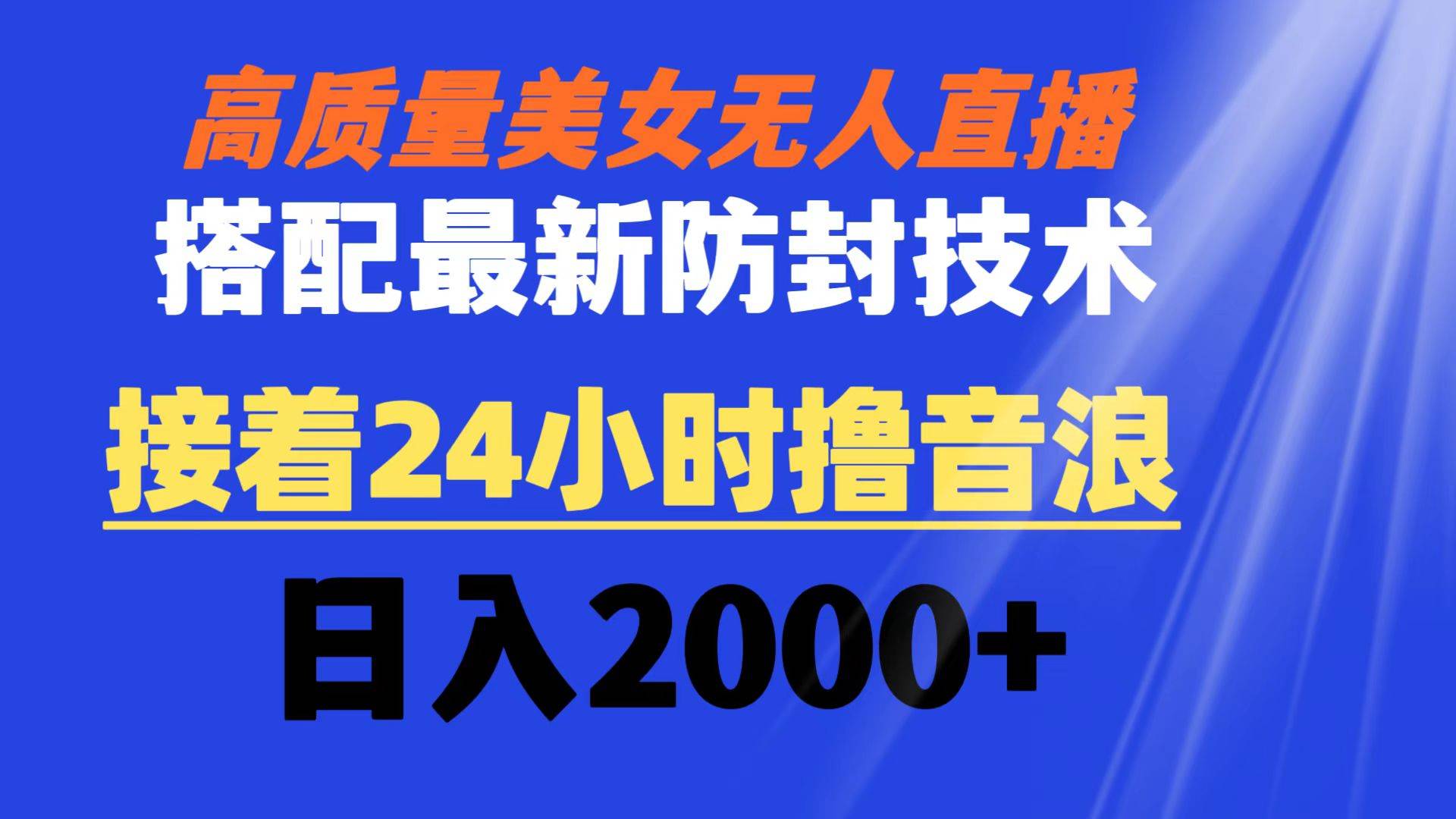 （8648期）高质量美女无人直播搭配最新防封技术 又能24小时撸音浪 日入2000+-赛德副业库