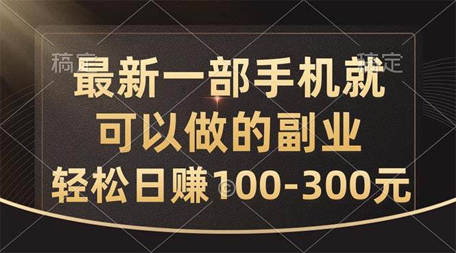 （10926期）最新一部手机就可以做的副业，轻松日赚100-300元-赛德副业库