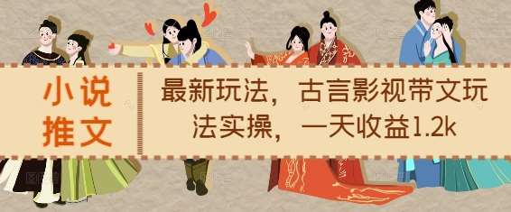 小说推文最新玩法,古言影视带文玩法实操,一天收益1.2k-赛德副业库