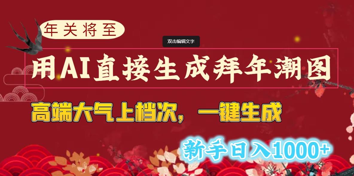 （8630期）年关将至，用AI直接生成拜年潮图，高端大气上档次 一键生成，新手日入1000+-赛德副业库