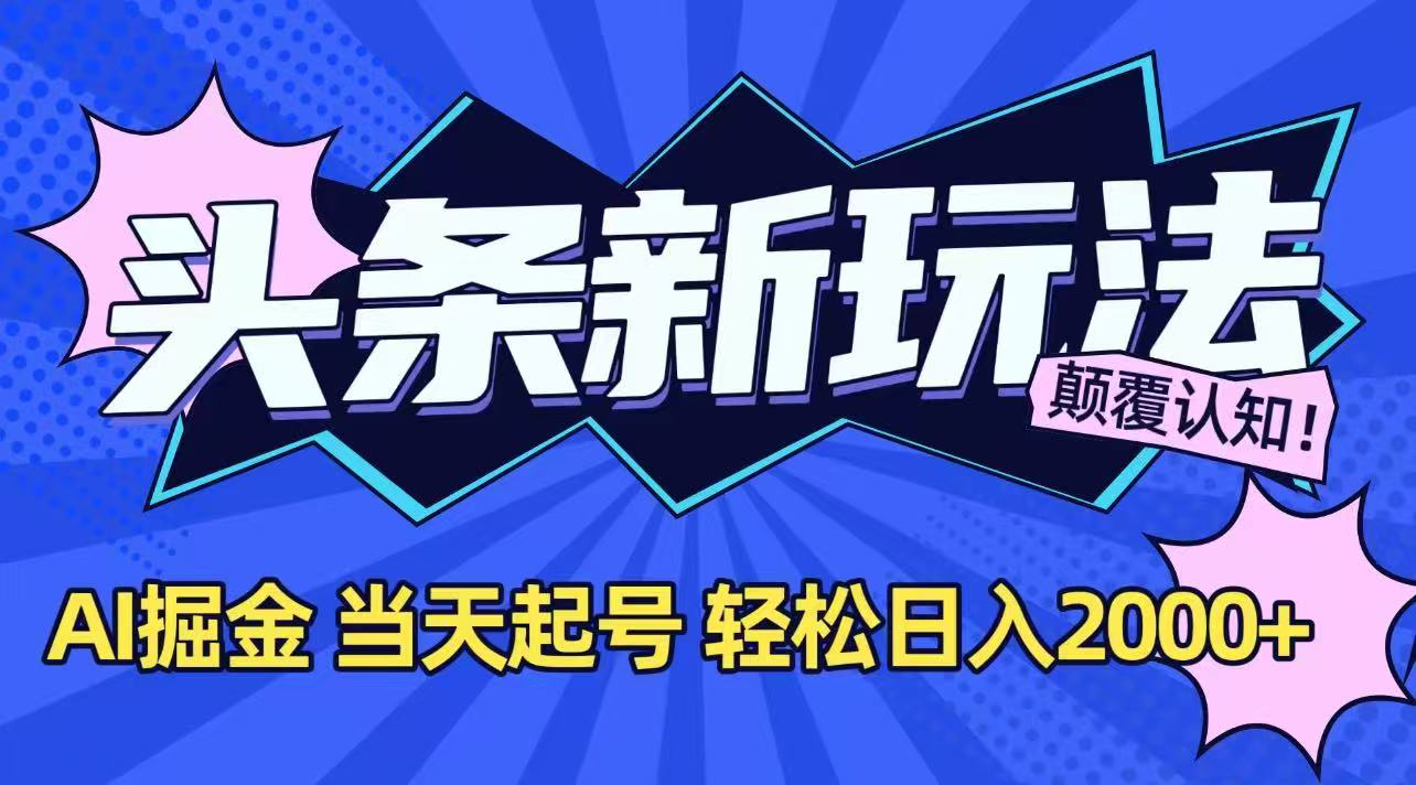 （15322期）今日头条最新掘金玩法，AI辅助，当天起号，第二天见收益，轻松日入2000+-赛德副业库