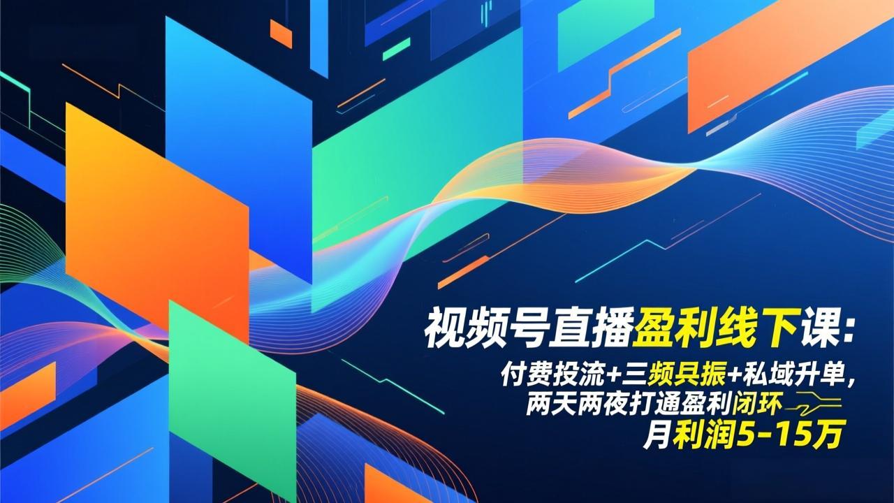 （17116期）视频号直播盈利线下课：付费投流+三频共振+私域升单，两天两夜打通盈利闭环，月利润5-15万-赛德副业库