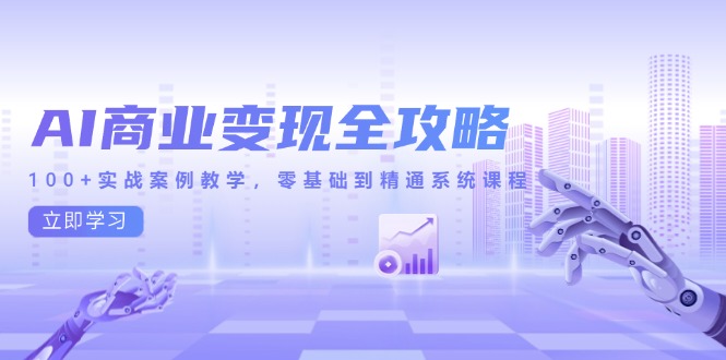 (14948期)AI商业变现全攻略,100+实战案例教学,零基础到精通系统课程-赛德副业库