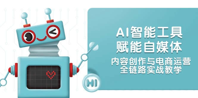 （14949期）AI智能工具赋能自媒体，内容创作与电商运营，全链路实战教学-赛德副业库