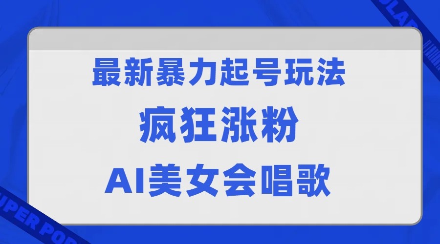 全网首发没有同行,最新暴力起号玩法,AI美女会唱歌,疯狂涨粉,早上车早吃肉!-赛德副业库