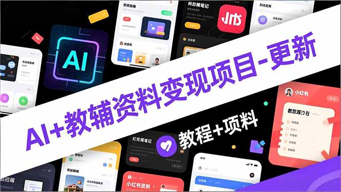(16815期)AI+教辅资料变现项目-更新;AI生成+原创混剪+小红书爆款运营,新手月入2万+教程+资料-赛德副业库