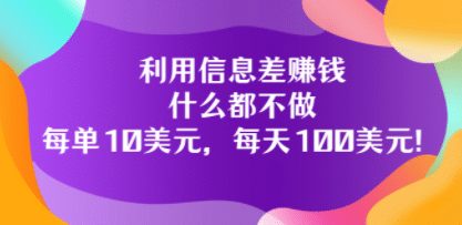 利用信息差赚钱：什么都不做，每单10美元，每天100美元！-赛德副业库