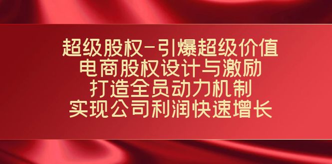 超级股权-引爆超级价值:电商股权设计与激励:打造全员动力机制 实现快速增长-赛德副业库