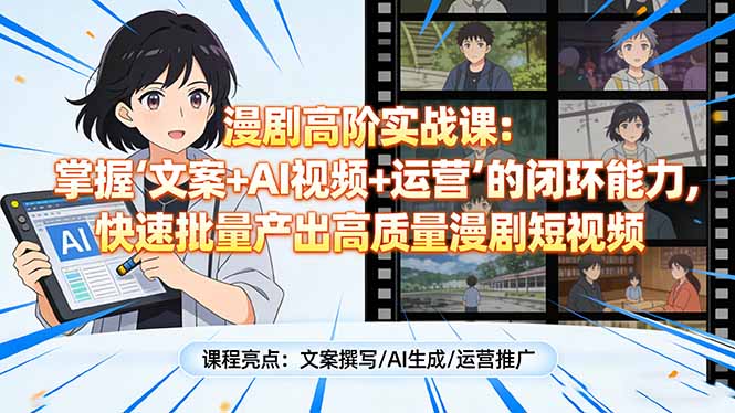 （17461期）漫剧高阶实战课：掌握“文案+AI视频+运营”的闭环能力，快速批量产出高质量漫剧短视频-赛德副业库