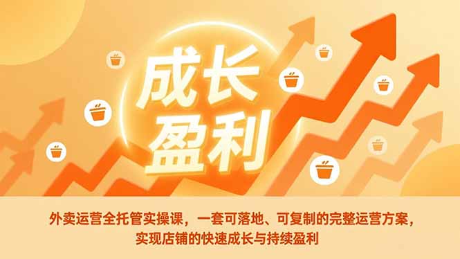 (17028期)外卖运营全托管实操课,一套可落地、可复制的完整运营方案,实现店铺的快速成长与持续盈利-赛德副业库