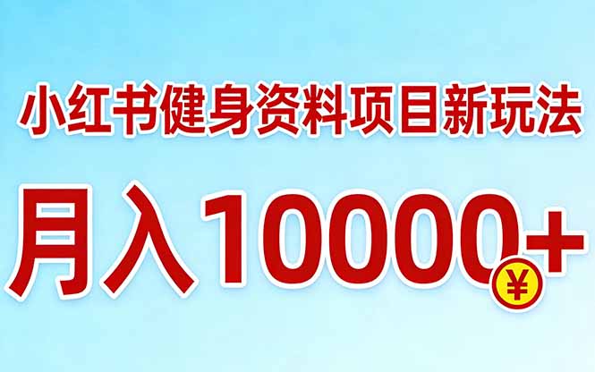 （17711期）小红书健身资料项目最新玩法，月入10000＋，收益潜力可以无限放大-赛德副业库