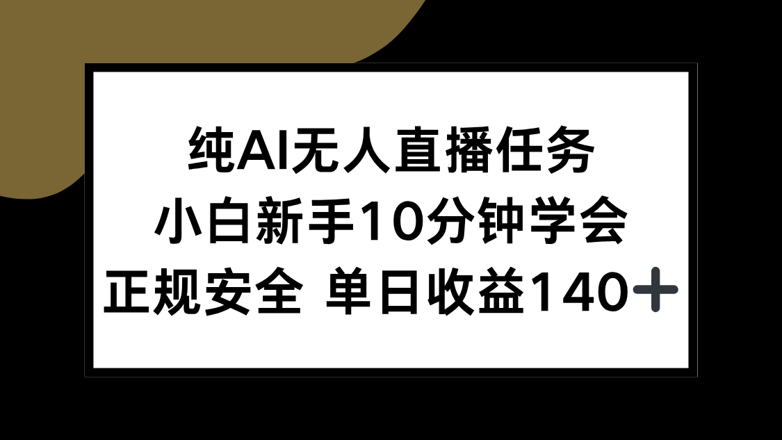 (15334期)纯AI无人直播任务,小白新手10分钟学会 ,正规安全 单日收益140+-赛德副业库