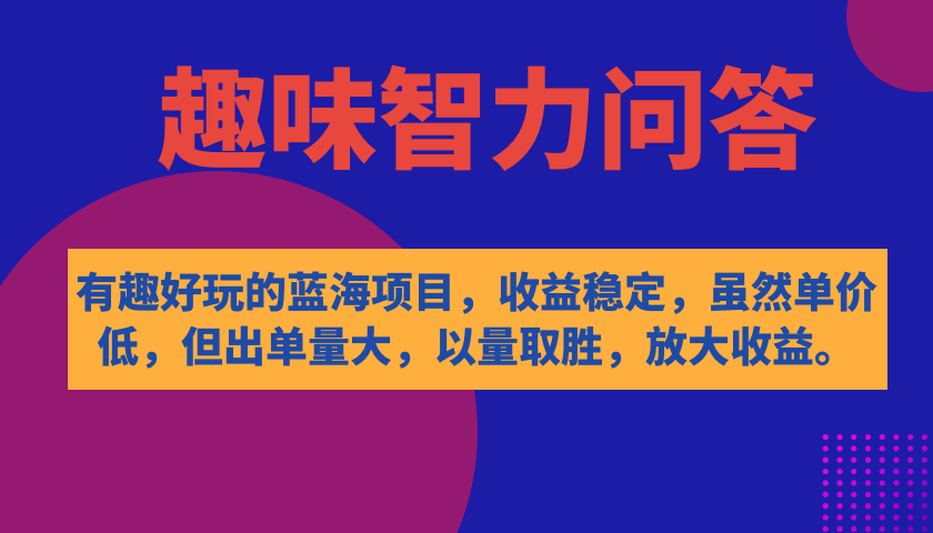 有趣好玩的蓝海项目，趣味智力问答，收益稳定，虽然客单价低，但出单量大-赛德副业库