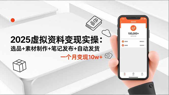 （16644期）2025虚拟资料变现实操：选品+素材制作+笔记发布+自动发货，一个月变现10w+-赛德副业库