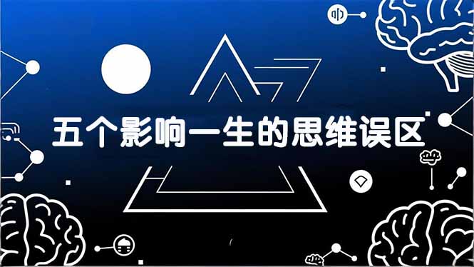 (17455期)付费文章:五个影响一生的思维误区,基于数十万人数据提炼,看懂少走十年弯路-赛德副业库
