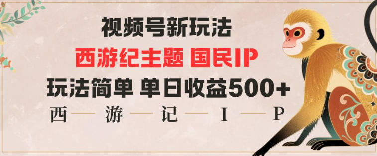 视频号分成新玩法，西游记主题国民IP，玩法简单，单日收益多张-赛德副业库