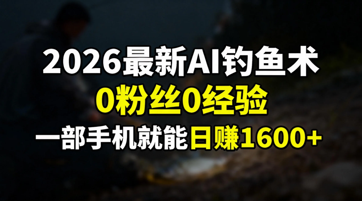 (17084期)2026最新AI钓鱼术:0粉丝0经验,一部手机就能开启赚钱模式-赛德副业库