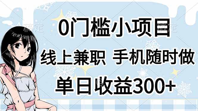 （14316期）0门槛副业，线上兼职，日入300+，有手机即可-赛德副业库