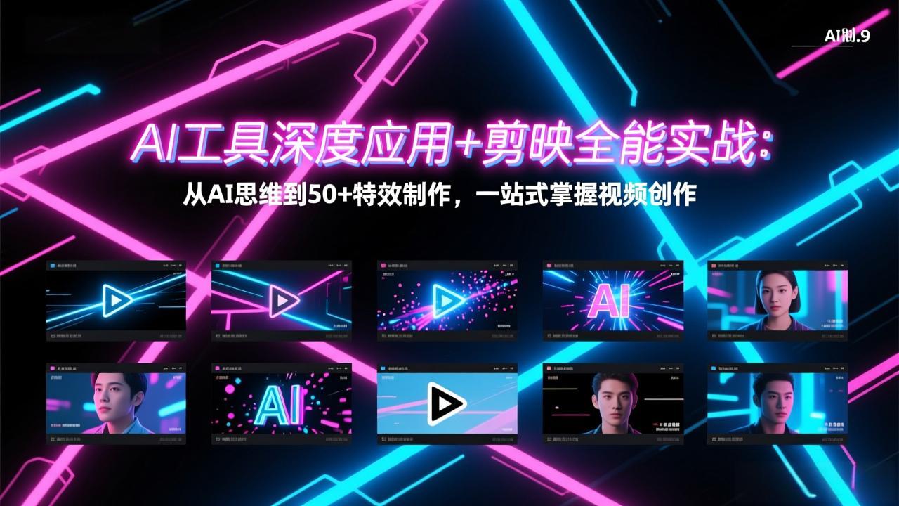 （17545期）AI工具深度应用+剪映全能实战：从AI思维到50+特效制作，一站式掌握视频创作-赛德副业库