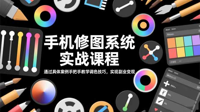 （16516期）手机修图系统实战课程，通过具体案例手把手教学调色技巧，实现副业变现-赛德副业库