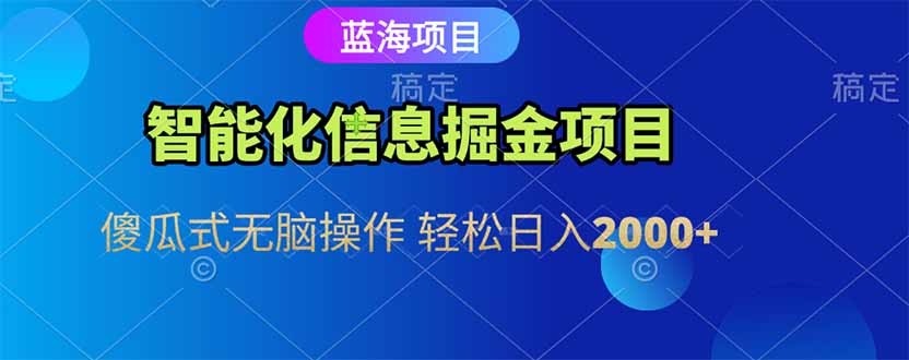 （15119期）智能化信息蓝海掘金项目 傻瓜式无脑操作 轻松日入2000+-赛德副业库
