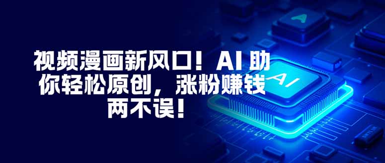 (16646期)视频漫画新风口!AI 助你轻松原创,涨粉赚钱两不误!-赛德副业库