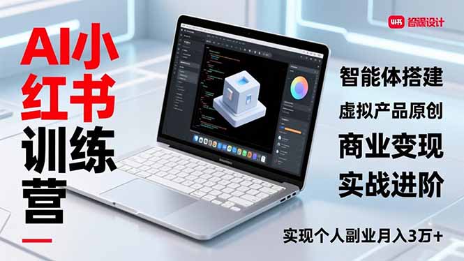 （16919期）AI小红书训练营2.0，智能体搭建、虚拟产品原创、商业变现，实战进阶，实现个人副业月入3万+-赛德副业库