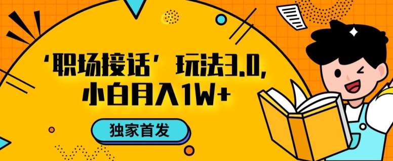 职场接话3.0玩法，小白易上手，暴力变现月入1w【揭秘】-赛德副业库