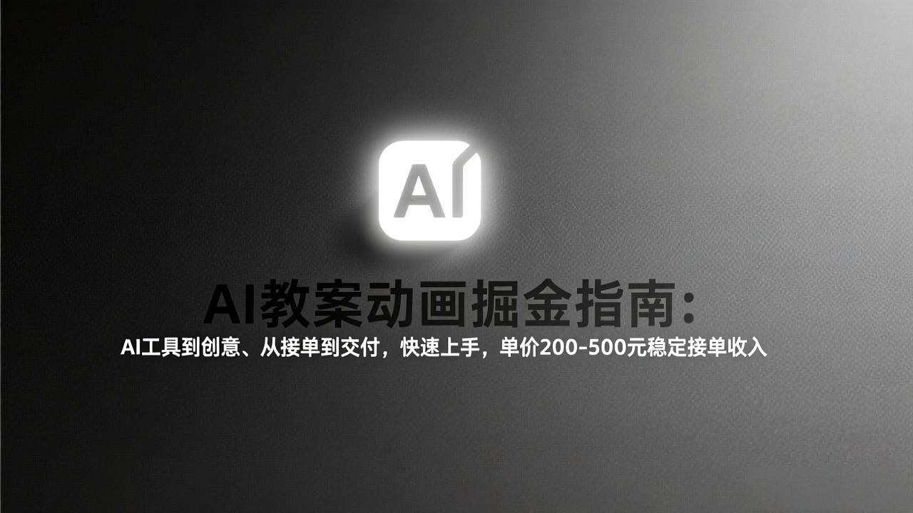 （17349期）AI教案动画掘金指南：从工具到创意、从接单到交付，快速上手，单价200-500元稳定接单收入-赛德副业库
