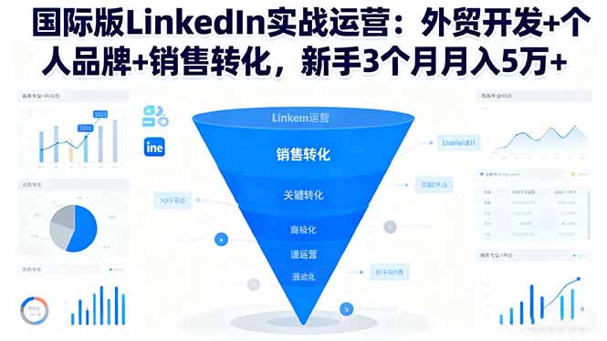 (16397期)国际版LinkedIn实战运营:外贸开发+个人品牌+销售转化,新手3个月月入5万+-赛德副业库
