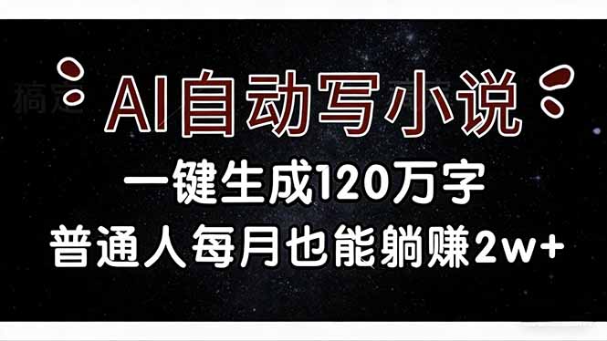 (17372期)AI自动写小说,一键生成120万字,普通人每月也能躺赚2w+-赛德副业库